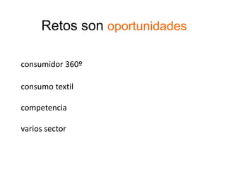 Retos son oportunidades
consumidor 360º
consumo textil
competencia
varios sector
 