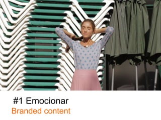 #1 Emocionar
Branded content
 