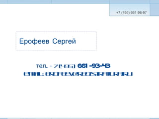 тел.   +7 ( 495)   661-93-43 e -mail: erofeev@registratura.ru Ерофеев Сергей 