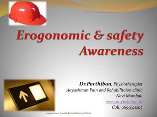 Dr.Parthiban, Physiotherapist
                 Aayushman Pain and Rehabilitaion clinic
                                        Navi Mumbai.
                                   www.aayushman.in
                                      Call: 9699321205
Aayushman Pain & Rehabilitation Clinic
 