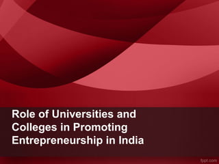 Role of Universities and
Colleges in Promoting
Entrepreneurship in India

 