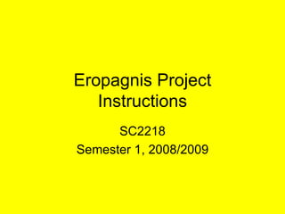 Eropagnis Project Instructions SC2218 Semester 1, 2008/2009 