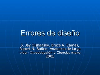 Errores de diseño S. Jay Olshansky, Bruce A. Carnes, Robert N. Butler.- Anatomía de larga vida.- Investigación y Ciencia, mayo 2001 