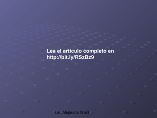 Lea el artículo completo en
http://bit.ly/RSzBz9




   Lic. Alejandro Wald
 