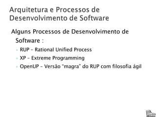 Alguns Processos de Desenvolvimento de Software : RUP – Rational Unified Process XP – Extreme Programming OpenUP – Versão “magra” do RUP com filosofia ágil 