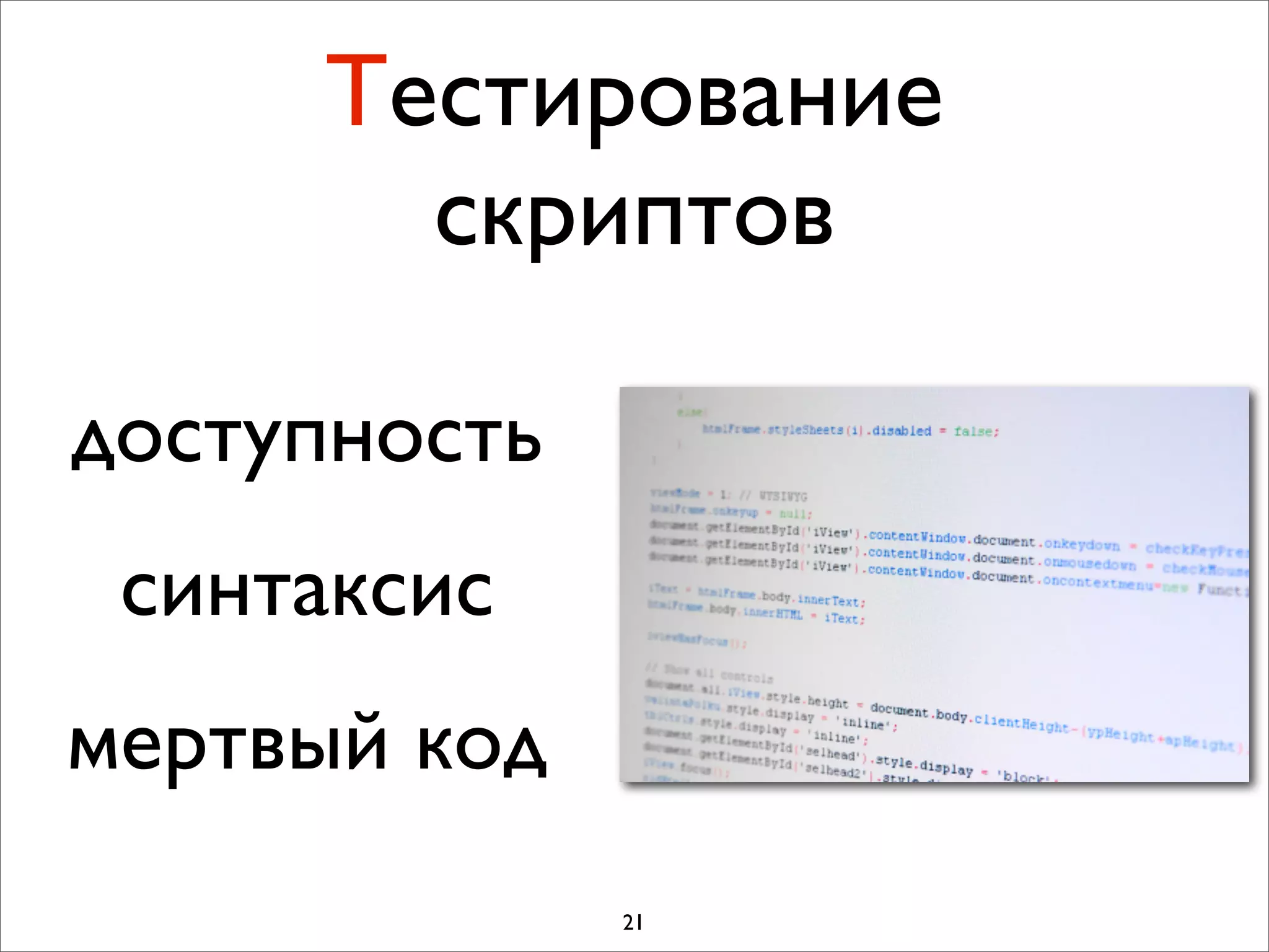 Тестирование
       скриптов

доступность
 синтаксис
мертвый код
              21
 
