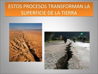 ESTOS PROCESOS TRANSFORMAN LA SUPERFICIE DE LA TIERRA