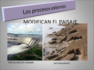 MODIFICAN EL PAISAJE POR ACCIÓN DEL HOMBRE NATURALMENTE