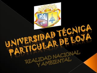 Universidad técnica Particular de loja REALIDAD NACIONAL  Y AMBIENTAL 