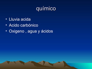 químico Lluvia acida Acido carbónico Oxigeno , agua y ácidos 