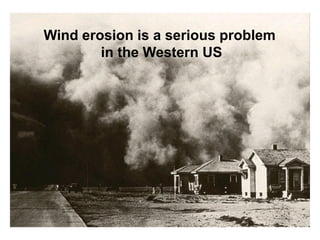 Wind erosion is a serious problem
        in the Western US
 