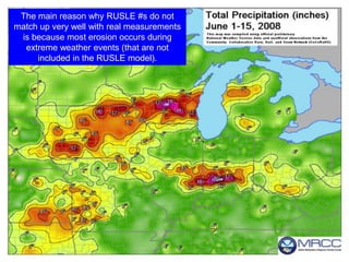 The main reason why RUSLE #s do not
match up very well with real measurements
 is because most erosion occurs during
  extreme weather events (that are not
     included in the RUSLE model).
 