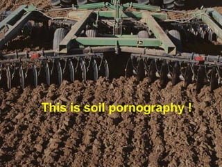 This is soil pornography !
 