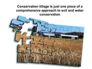 Conservation tillage is just one piece of a
comprehensive approach to soil and water
              conservation
 