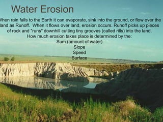 Water Erosion
When rain falls to the Earth it can evaporate, sink into the ground, or flow over the
land as Runoff. When i...
