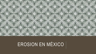 EROSION EN MÉXICO
 