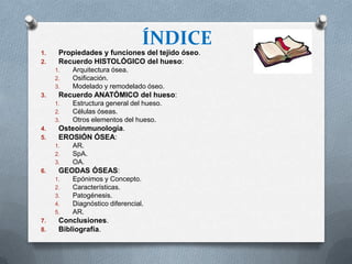 ÍNDICE
1.
2.

Propiedades y funciones del tejido óseo.
Recuerdo HISTOLÓGICO del hueso:
1.
2.
3.

3.

Recuerdo ANATÓMICO de...