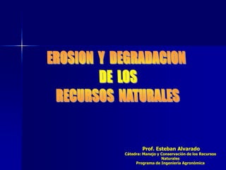 Prof. Esteban Alvarado
Cátedra: Manejo y Conservación de los Recursos
                  Naturales
     Programa de Ingeniería Agronómica
 