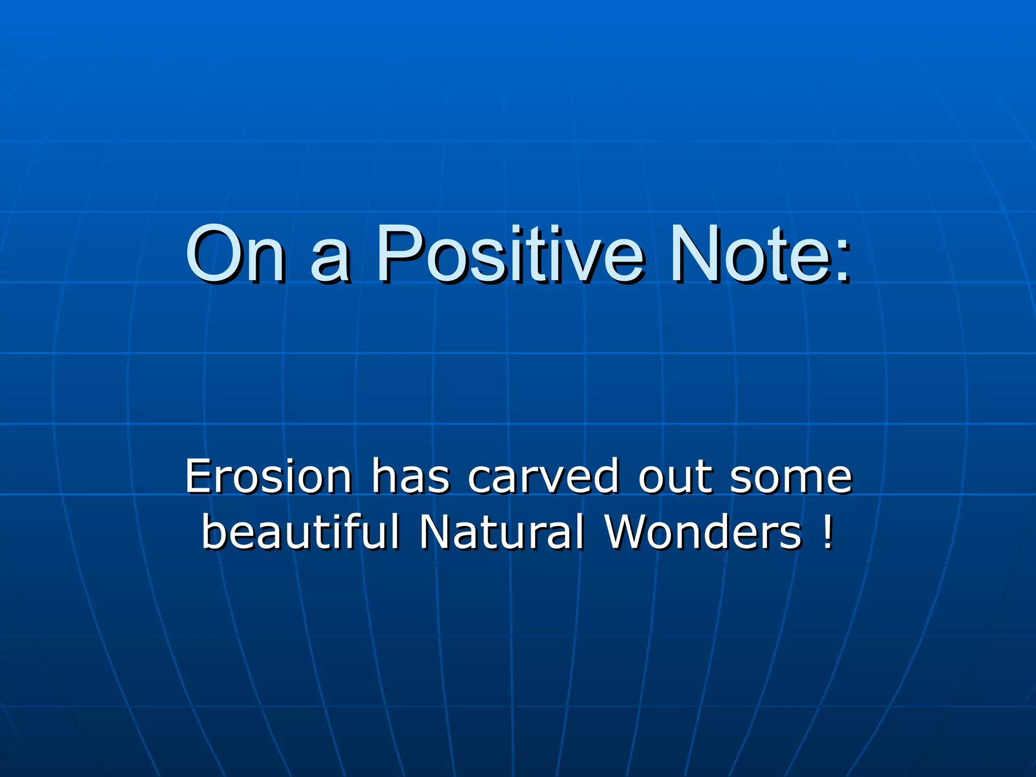 On a Positive Note:

Erosion has carved out some
 beautiful Natural Wonders !
 