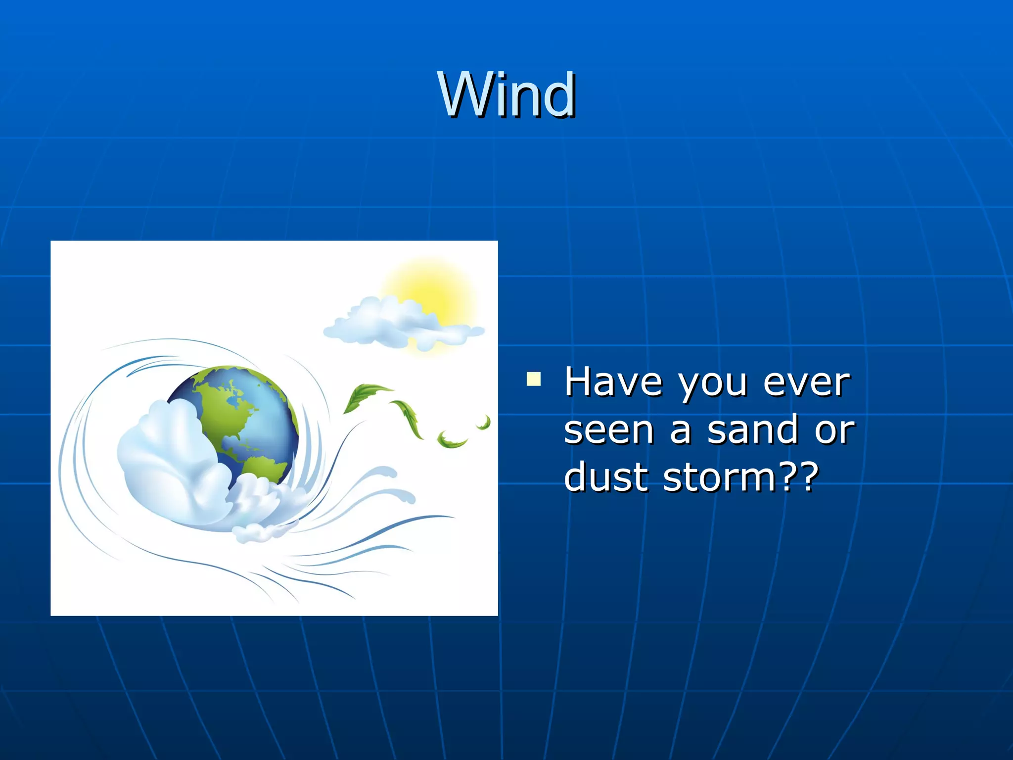 Wind



     Have you ever
      seen a sand or
      dust storm??
 