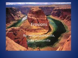 Erosions
By: Jessica Quintanilla,
Lidia Quintanilla
 