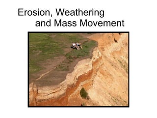 Erosion, Weathering  and Mass Movement 