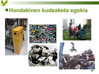 44
Hondakinen kudeaketa egokia
 