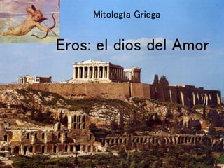 Mitología Griega
Eros: el dios del Amor
 