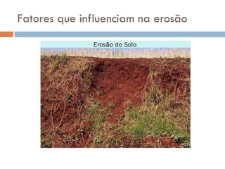 Fatores que influenciam na erosão

 