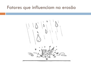 Fatores que influenciam na erosão

 