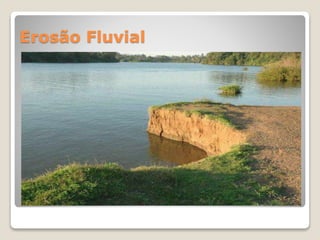 Erosão Fluvial
 