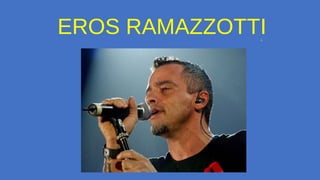 EROS RAMAZZOTTI
 