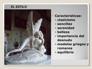 Características: - clasicismo - sencillez - serenidad - belleza - importancia del desnudo - modelos griegos y romanos - equilibrio EL ESTILO
