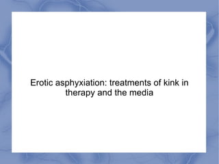 Erotic asphyxiation: treatments of kink in therapy and the media 