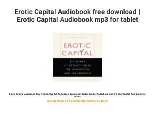 Erotic Capital Audiobook free download |
Erotic Capital Audiobook mp3 for tablet
Erotic Capital Audiobook free | Erotic Capital Audiobook download | Erotic Capital Audiobook mp3 | Erotic Capital Audiobook for
tablet
LINK IN PAGE 4 TO LISTEN OR DOWNLOAD BOOK
 