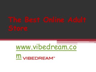 The Best Online Adult
Store
www.vibedream.co
m
 