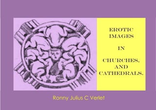 1
Erotic
images
in
churches,
and
cathedrals.
Ronny Julius C Verlet
 