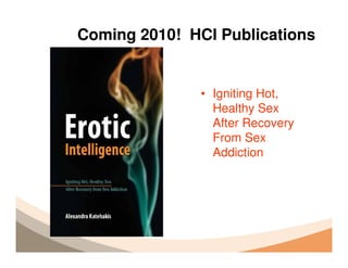 Coming 2010! HCI Publications


               • Igniting Hot,
                 Healthy Sex
                 After Recovery
                 From Sex
                 Addiction
 