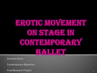 Erotic Movement on Stage in Contemporary Ballet Diondria Dixon Contemporary Repertory Final Research Project 1 