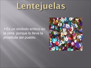 Es un símbolo erótico en
la obra porque lo lleva la
prostituta del pueblo.

 