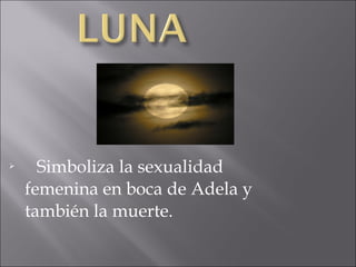 

Simboliza la sexualidad
femenina en boca de Adela y
también la muerte.

 