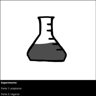 Experimento
Parte 1: aceptarse
Parte 2: negarse
 
