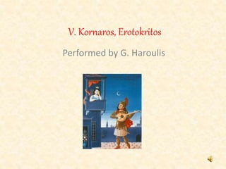 V. Kornaros, Erotokritos
Performed by G. Haroulis
 