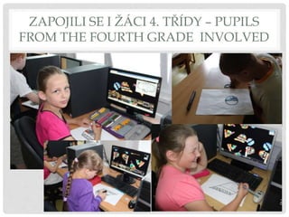 ZAPOJILI SE I ŽÁCI 4. TŘÍDY – PUPILS
FROM THE FOURTH GRADE INVOLVED
 