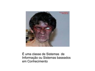 É uma classe de Sistemas  de Informação ou Sistemas baseados em Conhecimento 