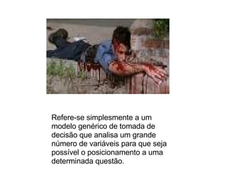 Refere-se simplesmente a um modelo genérico de tomada de decisão que analisa um grande número de variáveis para que seja possível o posicionamento a uma determinada questão. 