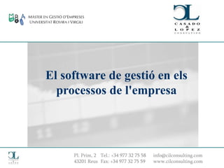 Pl. Prim, 2
43201 Reus
Tel.: +34 977 32 75 58
Fax: +34 977 32 75 59
info@cilconsulting.com
www.cilconsulting.com
El software de gestió en els
processos de l'empresa
 