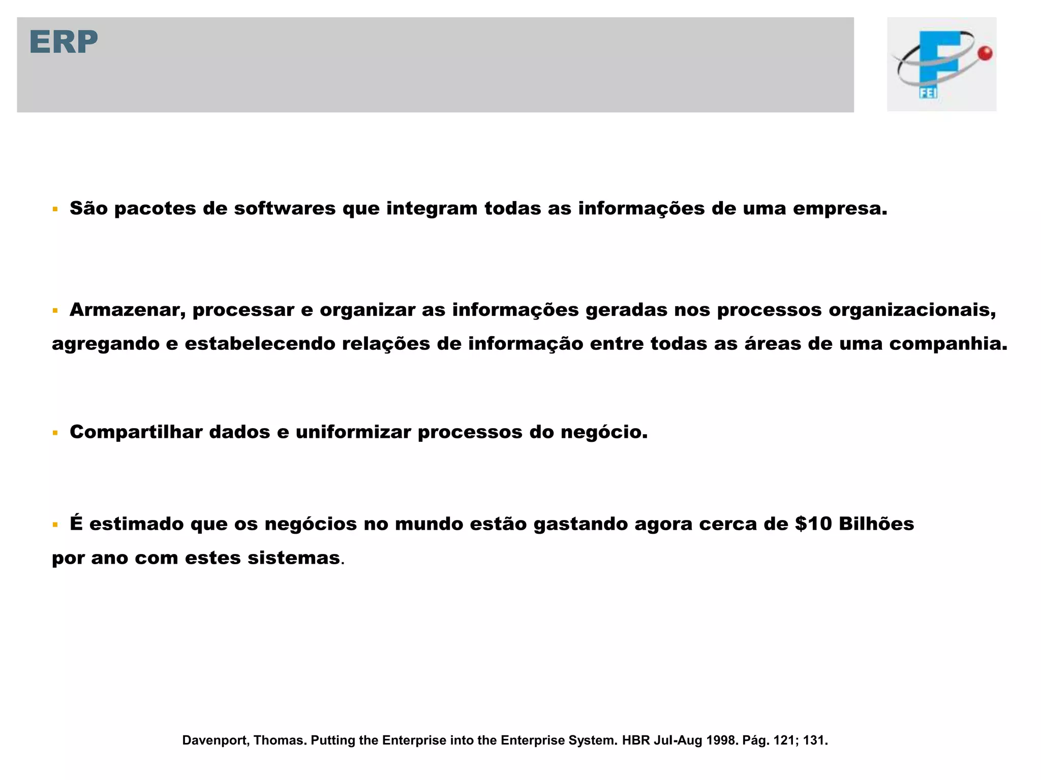 ERPSão pacotes de softwares que integram todas as informações de uma empresa.