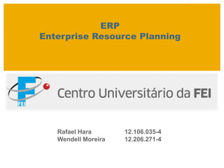 ERP Enterprise Resource Planning Rafael Hara		12.106.035-4 Wendell Moreira	12.206.271-4 