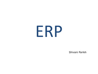 ERP
      Shivani Parikh
 